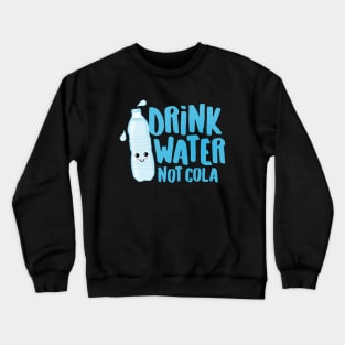 Drink Water Not Cola Crewneck Sweatshirt